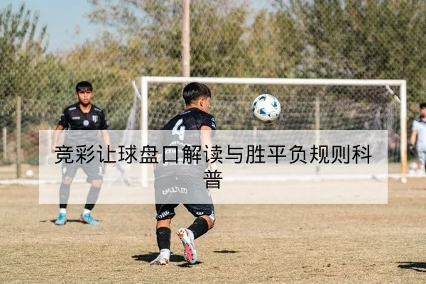 竞彩让球盘口解读与胜平负规则科普