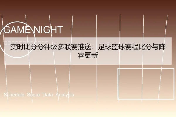 实时比分分钟级多联赛推送：足球篮球赛程比分与阵容更新